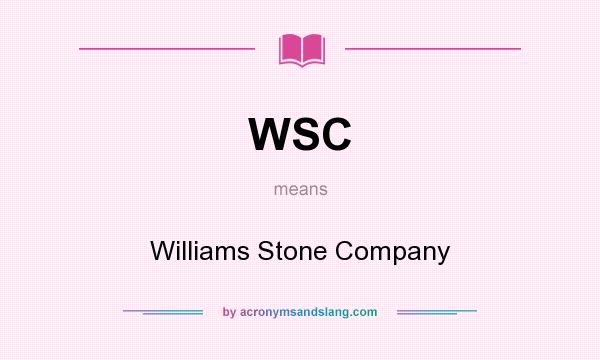 What does WSC mean? It stands for Williams Stone Company