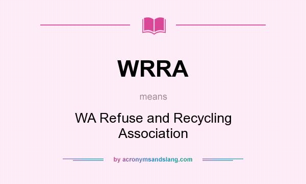 What does WRRA mean? It stands for WA Refuse and Recycling Association