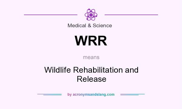 What does WRR mean? It stands for Wildlife Rehabilitation and Release