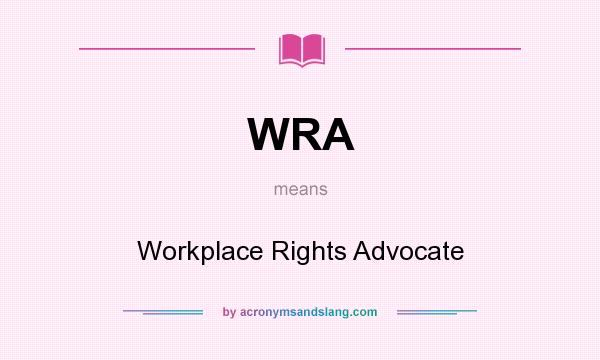 What does WRA mean? It stands for Workplace Rights Advocate