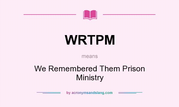 What does WRTPM mean? It stands for We Remembered Them Prison Ministry