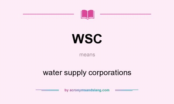 What does WSC mean? It stands for water supply corporations
