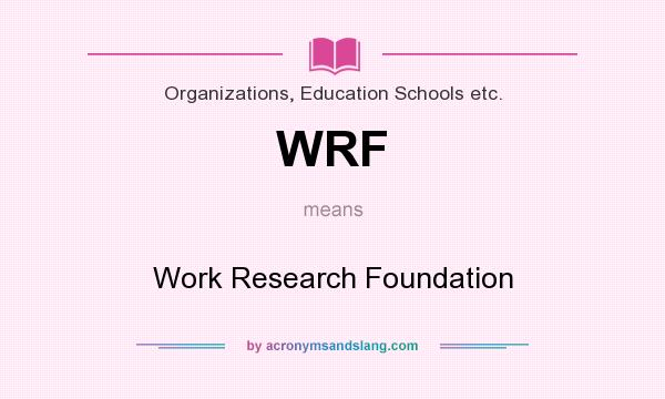 What does WRF mean? It stands for Work Research Foundation