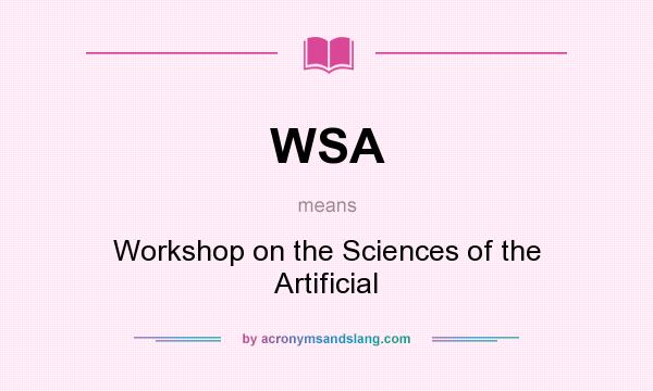 What does WSA mean? It stands for Workshop on the Sciences of the Artificial
