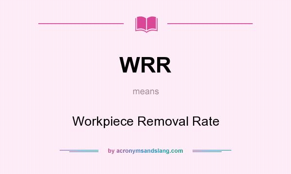 What does WRR mean? It stands for Workpiece Removal Rate