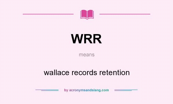 What does WRR mean? It stands for wallace records retention