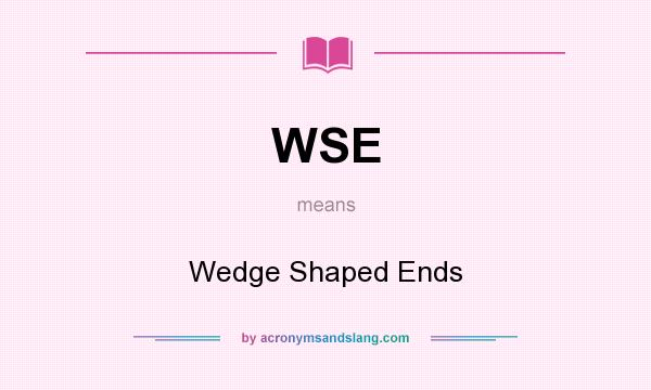 What does WSE mean? It stands for Wedge Shaped Ends