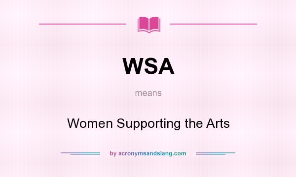 What does WSA mean? It stands for Women Supporting the Arts
