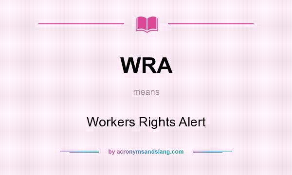 What does WRA mean? It stands for Workers Rights Alert