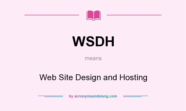 What does WSDH mean? It stands for Web Site Design and Hosting