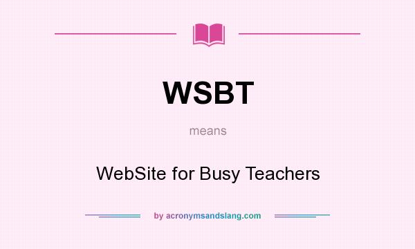 What does WSBT mean? It stands for WebSite for Busy Teachers