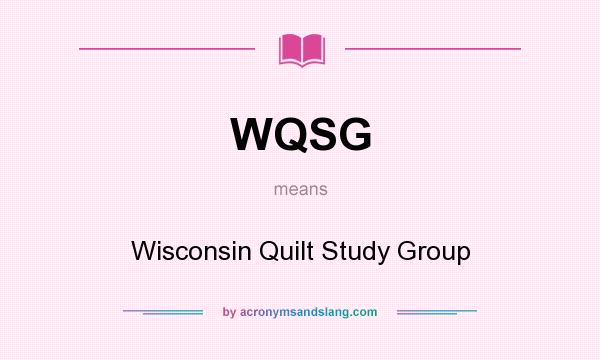 What does WQSG mean? It stands for Wisconsin Quilt Study Group