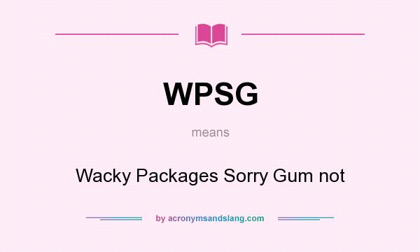 What does WPSG mean? It stands for Wacky Packages Sorry Gum not