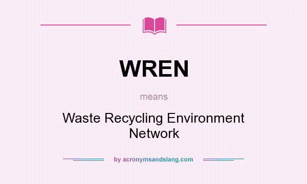 What does WREN mean? It stands for Waste Recycling Environment Network