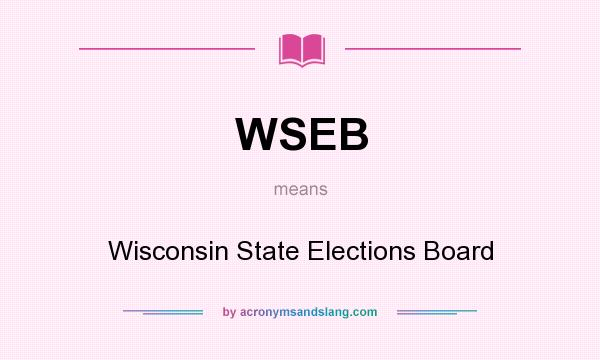 What does WSEB mean? It stands for Wisconsin State Elections Board