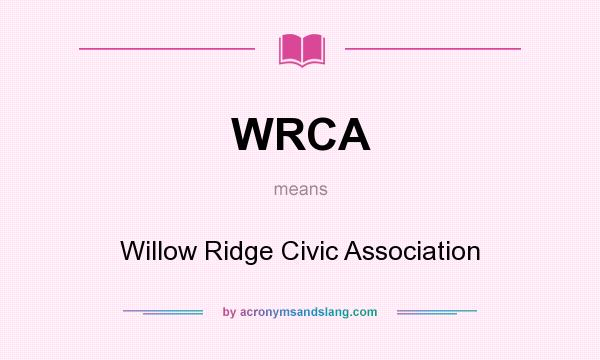 What does WRCA mean? It stands for Willow Ridge Civic Association