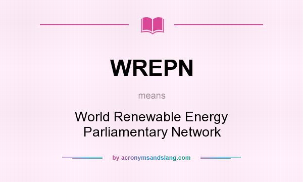 What does WREPN mean? It stands for World Renewable Energy Parliamentary Network