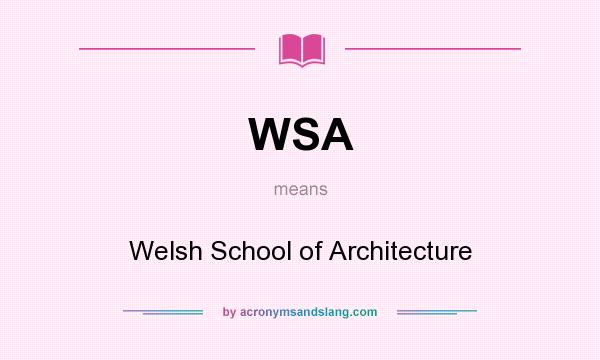 What does WSA mean? It stands for Welsh School of Architecture