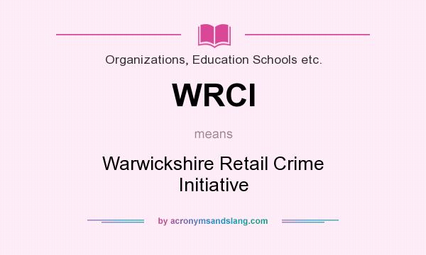 What does WRCI mean? It stands for Warwickshire Retail Crime Initiative