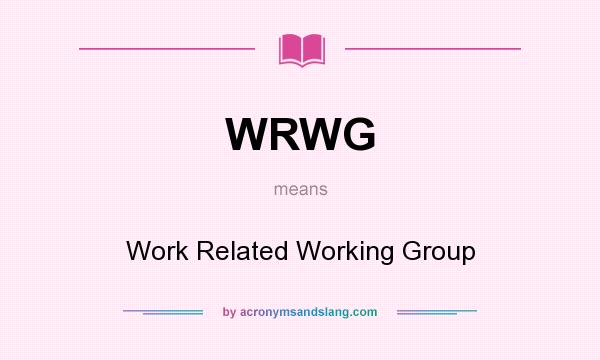 What does WRWG mean? It stands for Work Related Working Group