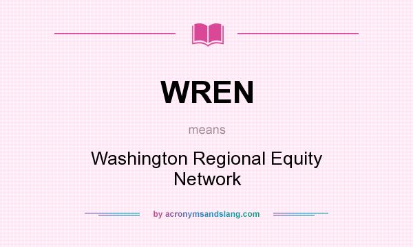 What does WREN mean? It stands for Washington Regional Equity Network