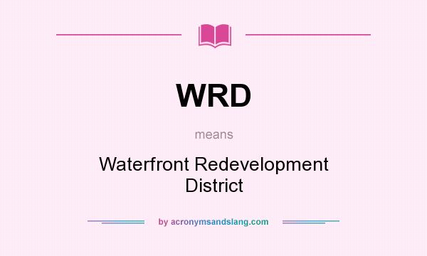What does WRD mean? It stands for Waterfront Redevelopment District