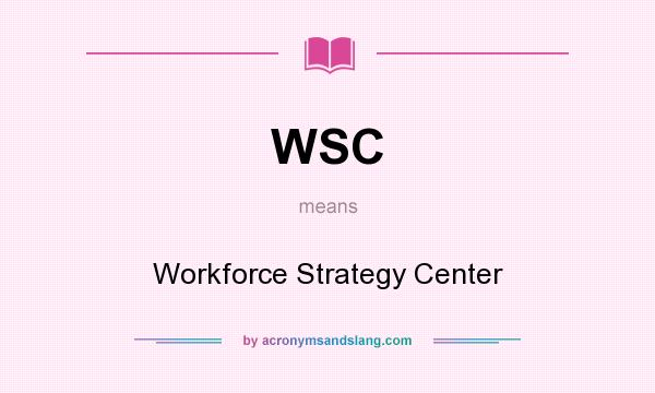 What does WSC mean? It stands for Workforce Strategy Center