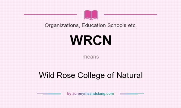 What does WRCN mean? It stands for Wild Rose College of Natural