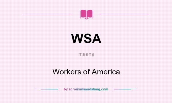 What does WSA mean? It stands for Workers of America