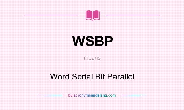 What does WSBP mean? It stands for Word Serial Bit Parallel