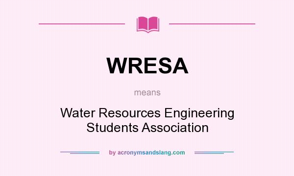 What does WRESA mean? It stands for Water Resources Engineering Students Association