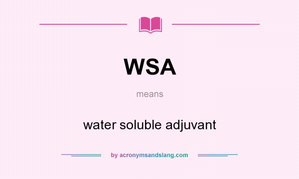 What does WSA mean? It stands for water soluble adjuvant