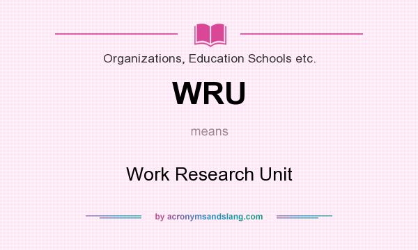 What does WRU mean? It stands for Work Research Unit