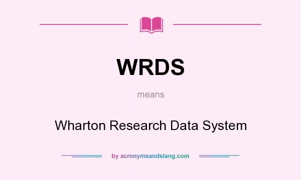 What does WRDS mean? It stands for Wharton Research Data System