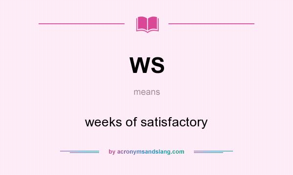 What does WS mean? It stands for weeks of satisfactory