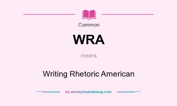 What does WRA mean? It stands for Writing Rhetoric American