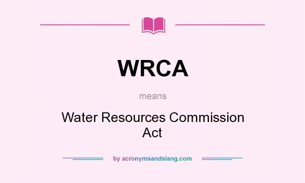 What does WRCA mean? It stands for Water Resources Commission Act