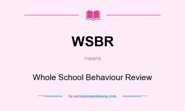 What does WSBR mean? It stands for Whole School Behaviour Review