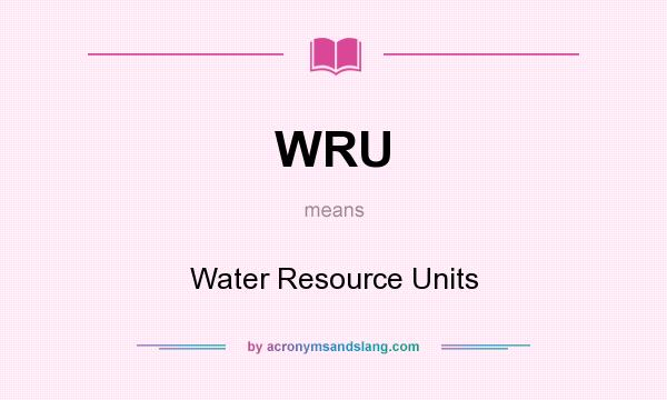 What does WRU mean? It stands for Water Resource Units