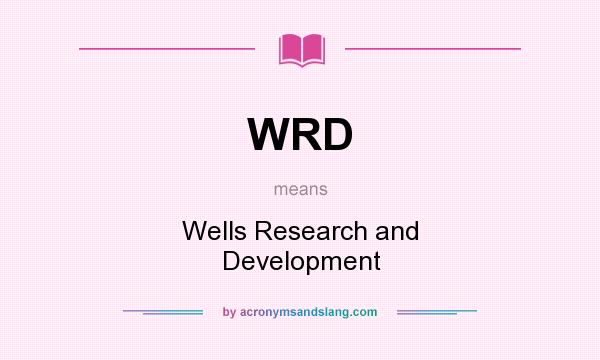 What does WRD mean? It stands for Wells Research and Development