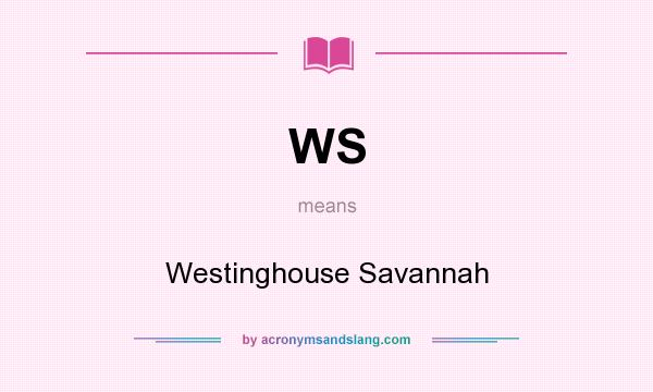 What does WS mean? It stands for Westinghouse Savannah