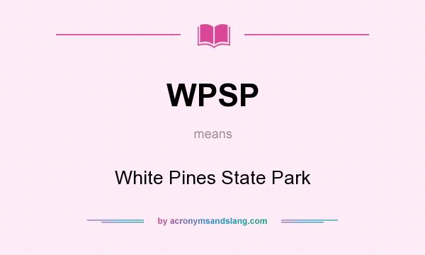 What does WPSP mean? It stands for White Pines State Park