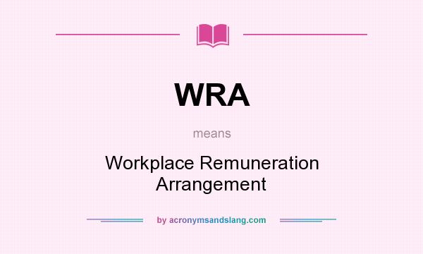 What does WRA mean? It stands for Workplace Remuneration Arrangement