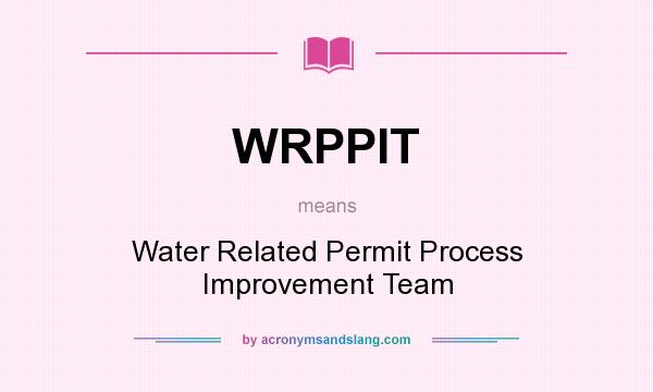 What does WRPPIT mean? It stands for Water Related Permit Process Improvement Team