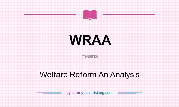 What does WRAA mean? It stands for Welfare Reform An Analysis
