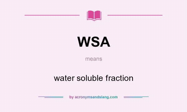 What does WSA mean? It stands for water soluble fraction