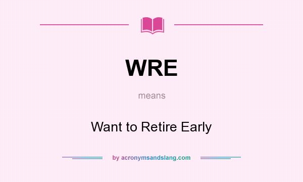 What does WRE mean? It stands for Want to Retire Early