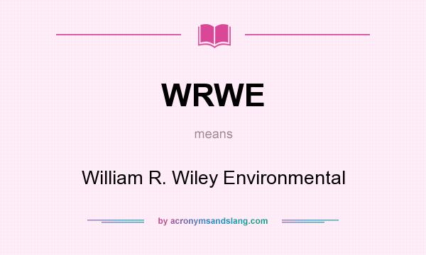 What does WRWE mean? It stands for William R. Wiley Environmental