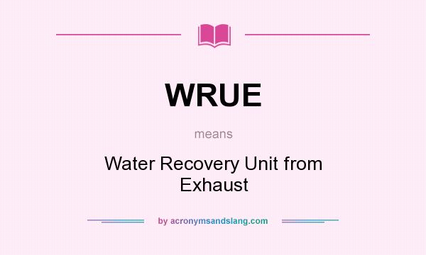 What does WRUE mean? It stands for Water Recovery Unit from Exhaust