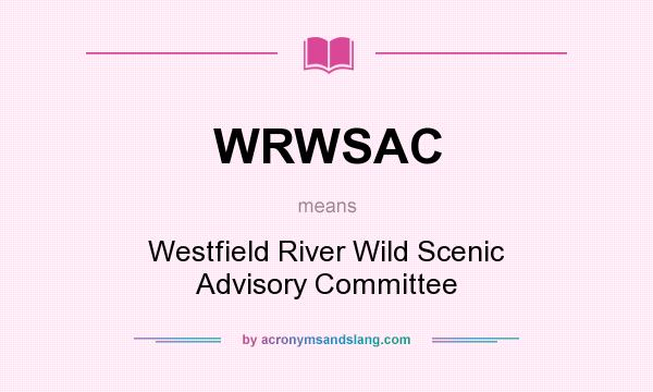What does WRWSAC mean? It stands for Westfield River Wild Scenic Advisory Committee